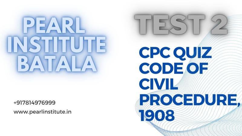 Test 2 of Code of Civil Procedure 1908 Pearl Institute Batala